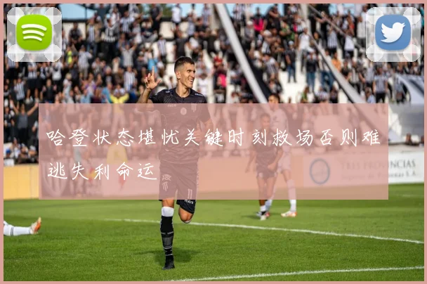 哈登状态堪忧关键时刻救场否则难逃失利命运