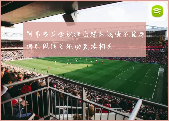 阿韦洛亚会议指出球队战绩不佳与姆巴佩缺乏跑动直接相关