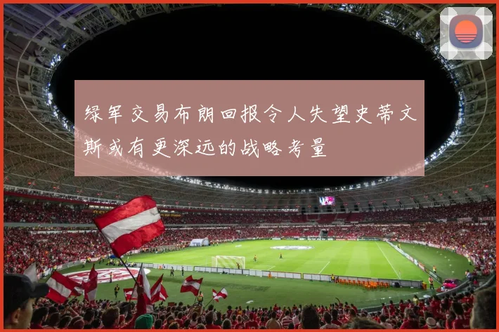 绿军交易布朗回报令人失望史蒂文斯或有更深远的战略考量